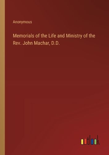 Cover image for Memorials of the Life and Ministry of the Rev. John Machar, D.D.