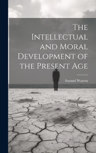 Cover image for The Intellectual and Moral Development of the Present Age