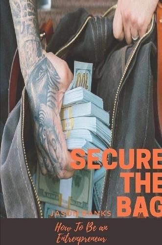 Cover image for Secure The Bag: How To Be an Entrepreneur