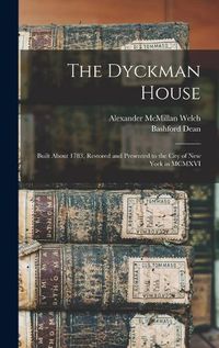 Cover image for The Dyckman House; Built About 1783, Restored and Presented to the City of New York in MCMXVI