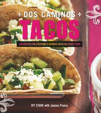 Cover image for Dos Caminos Tacos: 100 Recipes for Everyone's Favorite Mexican Street Food