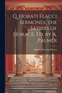 Cover image for Q. Horati Flacci Sermones. the Satires of Horace, Ed. by A. Palmer