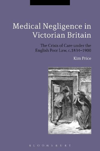 Cover image for Medical Negligence in Victorian Britain: The Crisis of Care under the English Poor Law, c.1834-1900