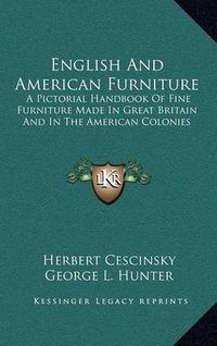 Cover image for English and American Furniture: A Pictorial Handbook of Fine Furniture Made in Great Britain and in the American Colonies