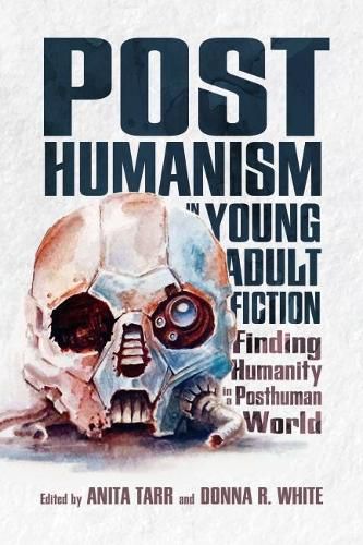 Posthumanism in Young Adult Fiction: Finding Humanity in a Posthuman World