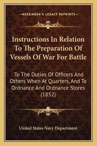 Instructions in Relation to the Preparation of Vessels of War for Battle: To the Duties of Officers and Others When at Quarters, and to Ordnance and Ordnance Stores (1852)