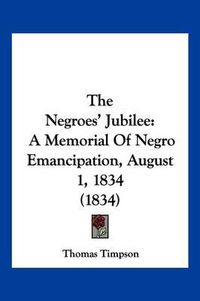 Cover image for The Negroes' Jubilee: A Memorial of Negro Emancipation, August 1, 1834 (1834)