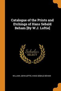 Cover image for Catalogue of the Prints and Etchings of Hans Sebald Beham [by W.J. Loftie]