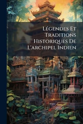 Cover image for Lgendes Et Traditions Historiques de L'Archipel Indien: Sedjarat Malayou