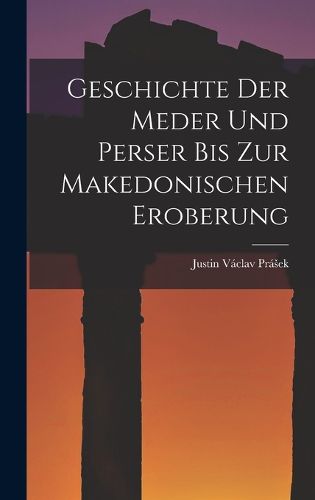 Cover image for Geschichte Der Meder Und Perser Bis Zur Makedonischen Eroberung