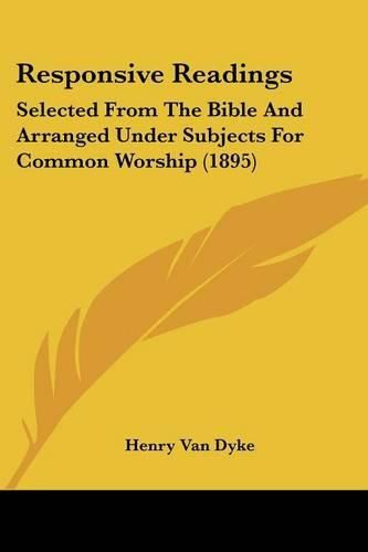 Responsive Readings: Selected from the Bible and Arranged Under Subjects for Common Worship (1895)