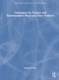 Cover image for Fabrication for Theatre and Entertainment: Wood and Fiber Products