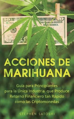 Cover image for Acciones de Marihuana: Guia para Principiantes para la Unica Industria que Produce Retorno Financiero tan Rapido como las Criptomonedas