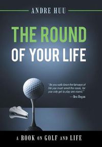 Cover image for The Round of Your Life: A Book on Golf and Life