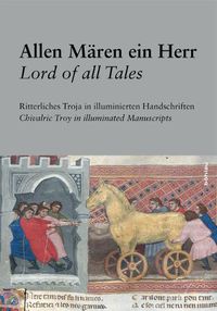Cover image for Allen Maren ein Herr / Lord of all Tales: Ritterliches Troja in illuminierten Handschriften/Chivalric Troy in Illuminated Manuscripts