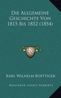 Cover image for Die Allgemeine Geschichte Von 1815 Bis 1852 (1854)