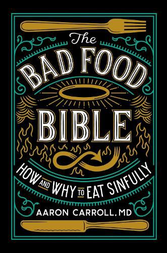 Cover image for The Bad Food Bible: How and Why to Eat Sinfully