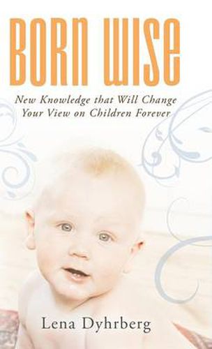 Cover image for Born Wise: New Knowledge That Will Change Your View on Children Forever