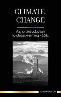 Cover image for Climate Change: A Short Introduction to Global Warming - 2022 - Understanding the Threat to Avoid an Environmental Disaster