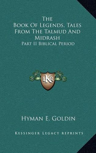 The Book of Legends, Tales from the Talmud and Midrash: Part II Biblical Period