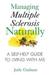 Cover image for Managing Multiple Sclerosis Naturally: A Self-help Guide to Living with MS