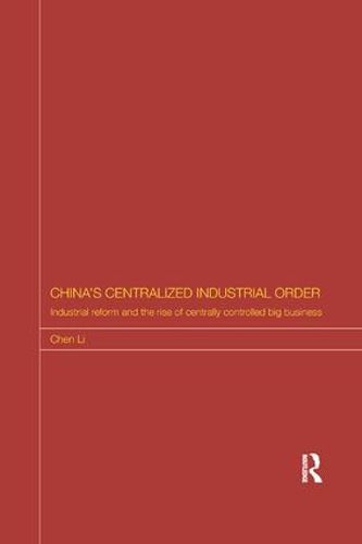 Cover image for China's Centralized Industrial Order: Industrial Reform and the Rise of Centrally Controlled Big Business