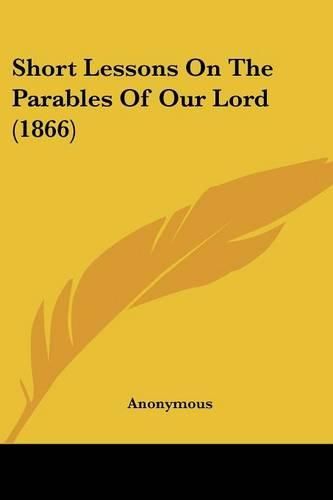 Cover image for Short Lessons On The Parables Of Our Lord (1866)