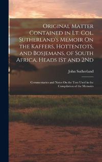 Cover image for Original Matter Contained in Lt. Col. Sutherland's Memoir On the Kaffers, Hottentots, and Bosjemans, of South Africa, Heads 1St and 2Nd