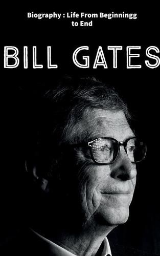 Bill Gates: Biography: Life from Beginning to End