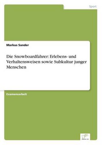 Cover image for Die Snowboardfahrer: Erlebens- und Verhaltensweisen sowie Subkultur junger Menschen