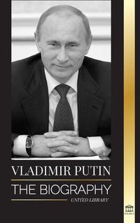 Cover image for Vladimir Putin: The Biography - Rise of the Russian Man Without a Face; Blood, War and the West
