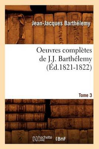 Oeuvres Completes de J.-J. Barthelemy. Tome 3 (Ed.1821-1822)