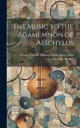 Cover image for The Music to the Agamemnon of Aeschylus
