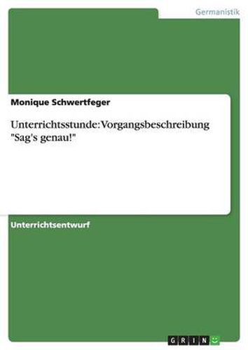 Unterrichtsstunde: Vorgangsbeschreibung Sag's genau!