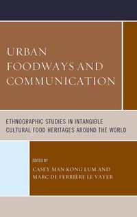 Cover image for Urban Foodways and Communication: Ethnographic Studies in Intangible Cultural Food Heritages Around the World