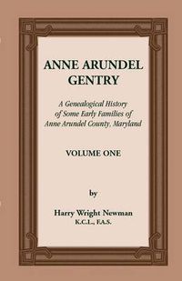 Cover image for Anne Arundel Gentry, a Genealogical History of Some Early Families of Anne Arundel County, Maryland, Volume 1