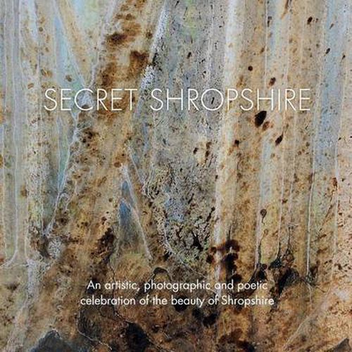 Secret Shropshire: An Artistic, Photographic and Poetic Celebration of the Beauty of Shropshire