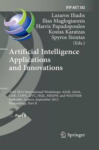 Cover image for Artificial Intelligence Applications and Innovations: AIAI 2012 International Workshops: AIAB, AIeIA, CISE, COPA, IIVC, ISQL, MHDW, and WADTMB, Halkidiki, Greece, September 27-30, 2012, Proceedings, Part II