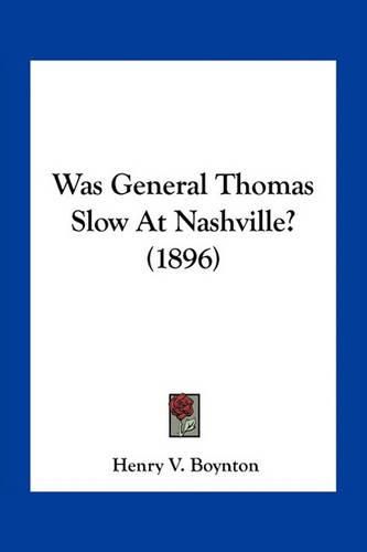 Was General Thomas Slow at Nashville? (1896)