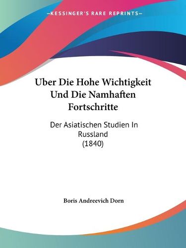 Cover image for Uber Die Hohe Wichtigkeit Und Die Namhaften Fortschritte: Der Asiatischen Studien in Russland (1840)