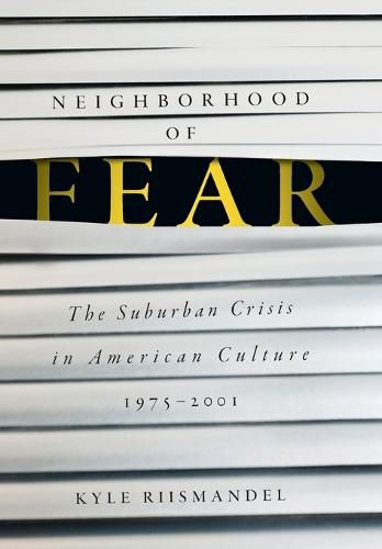 Cover image for Neighborhood of Fear: The Suburban Crisis in American Culture, 1975-2001