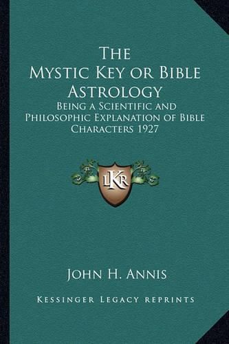 Cover image for The Mystic Key or Bible Astrology: Being a Scientific and Philosophic Explanation of Bible Characters 1927