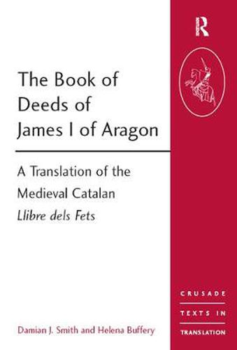 The Book of Deeds of James I of Aragon: A Translation of the Medieval Catalan Llibre dels Fets