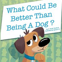 Cover image for What Could Be Better Than Being a Dog?