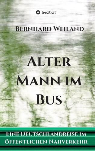 Cover image for Alter Mann im Bus: Eine Deutschlandreise im oeffentlichen Nahverkehr