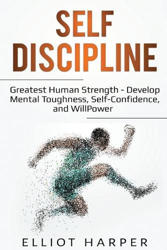 Cover image for Self-Discipline: Greatest Human Strength - Develop Mental Toughness, Self-Confidence, and WillPower