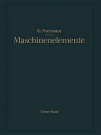 Cover image for Maschinenelemente: Entwerfen, Berechnen Und Gestalten Im Maschinenbau. Ein Lehr- Und Arbeitsbuch. Erster Band: Grundlagen, Verbindungen, Lager Wellen Und Zubehoer