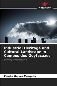 Cover image for Industrial Heritage and Cultural Landscape in Campos dos Goytacazes