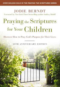 Cover image for Praying the Scriptures for Your Children 20th Anniversary Edition: Discover How to Pray God's Purpose for Their Lives