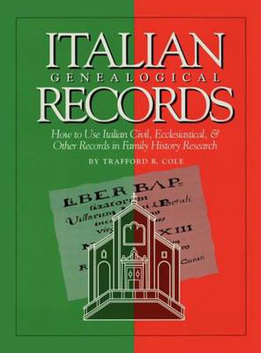 Cover image for Italian Genealogical Records: How to Use Italian Civil, Ecclesiastical & Other Records in Family History Research